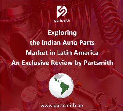 Exploring the Indian Auto Parts Market in Latin America - An Exclusive Review by Partsmith